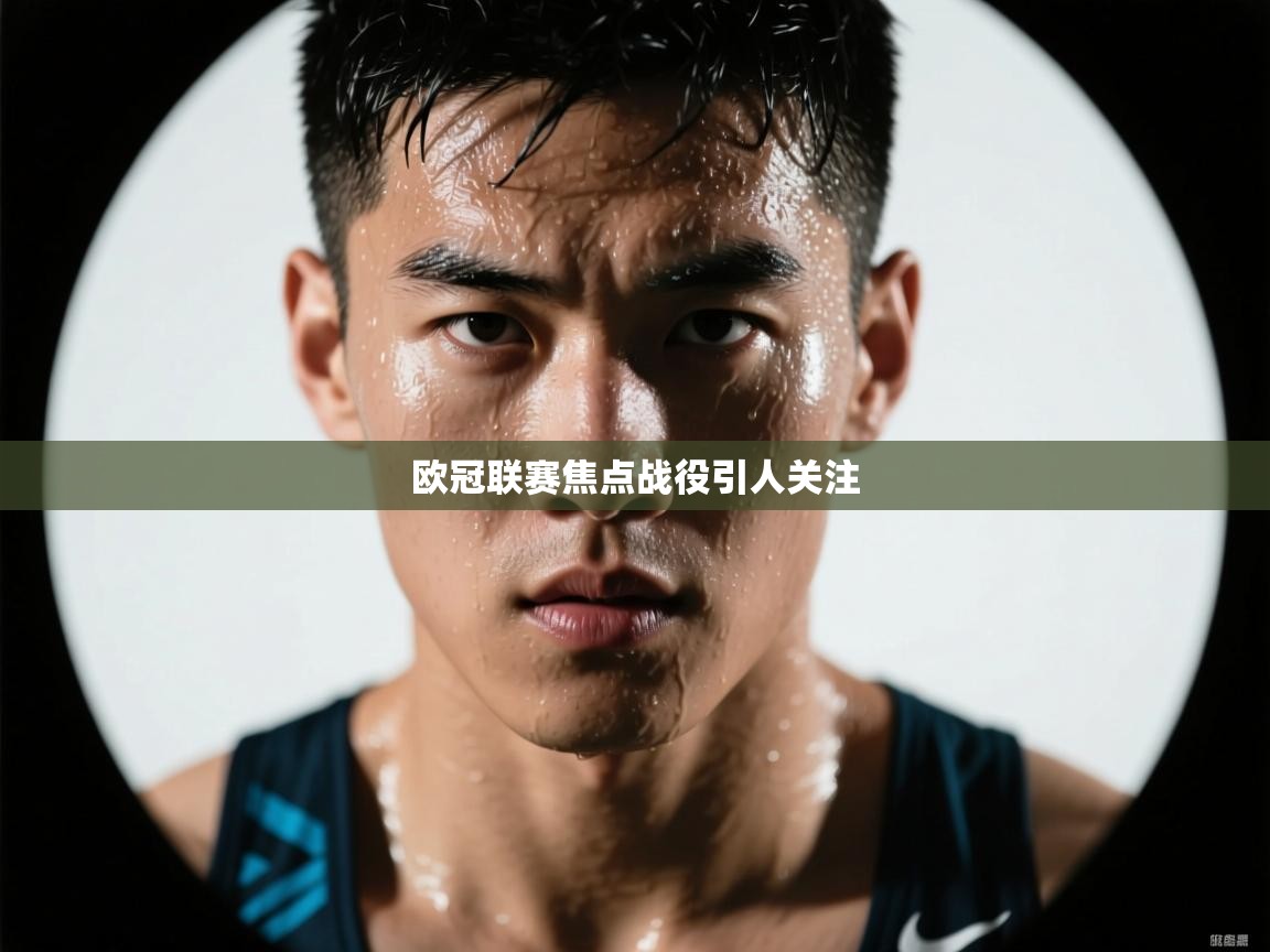 欧冠联赛焦点战役引人关注  第2张