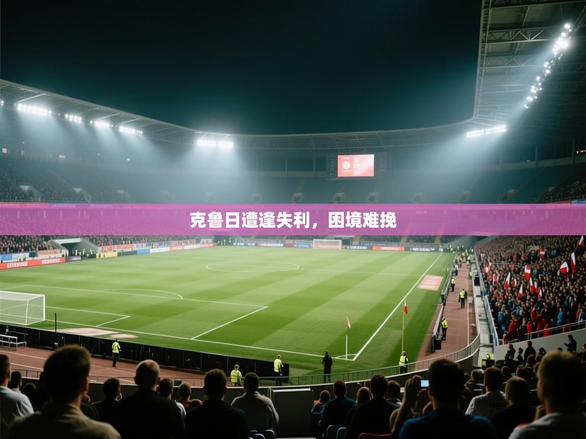 克鲁日遭逢失利，困境难挽  第1张